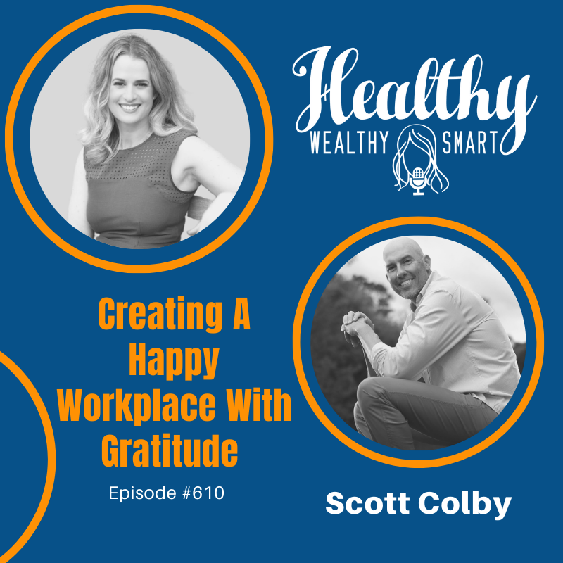 610: Scott Colby: Creating A Happy Workplace With Gratitude