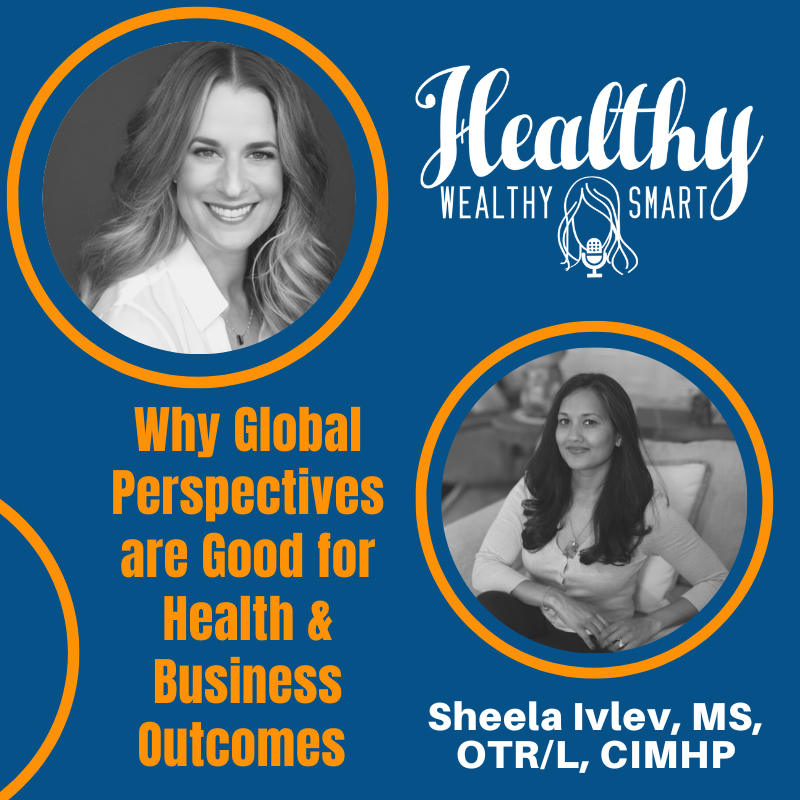 660: Sheela Ivlev: Why Global Perspectives are Good for Health & Business Outcomes